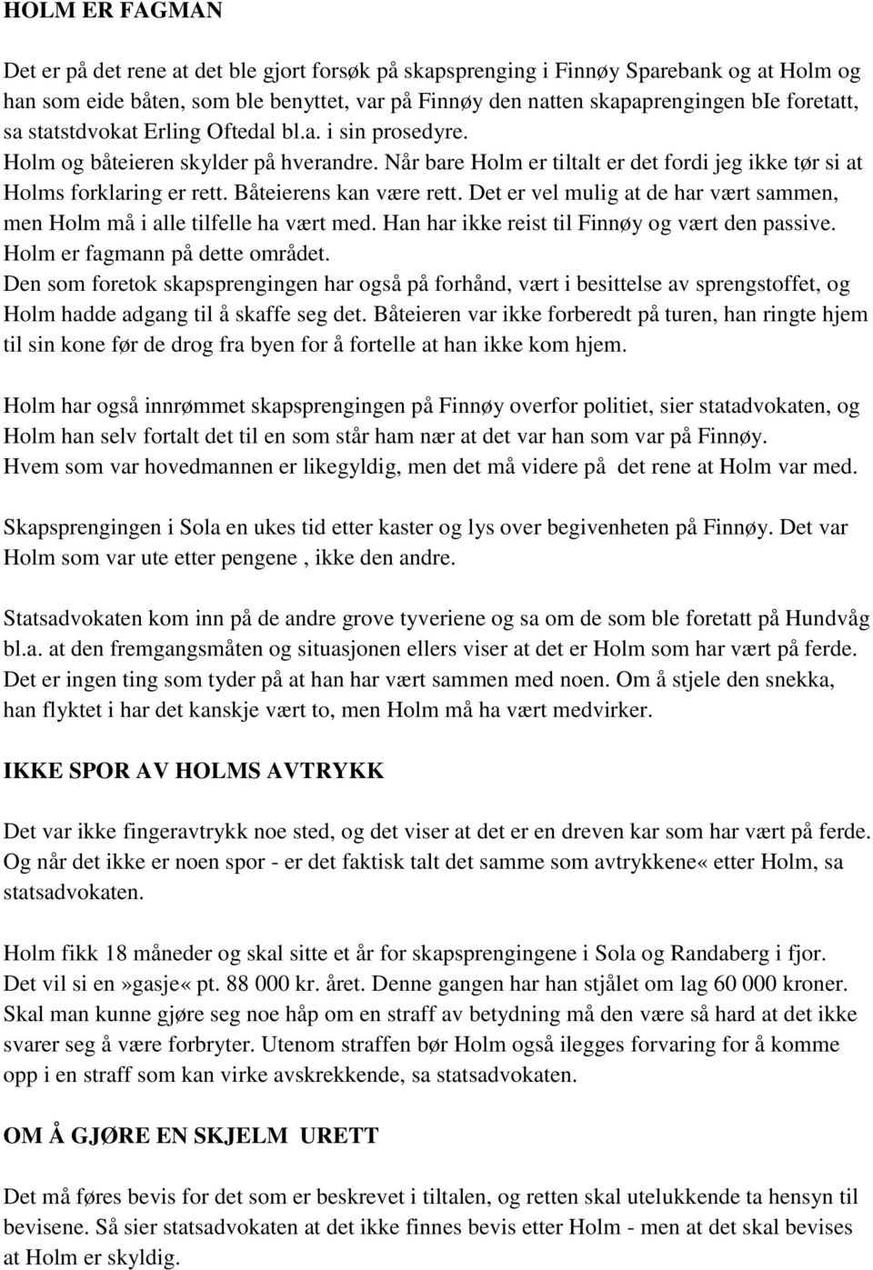 Båteierens kan være rett. Det er vel mulig at de har vært sammen, men Holm må i alle tilfelle ha vært med. Han har ikke reist til Finnøy og vært den passive. Holm er fagmann på dette området.