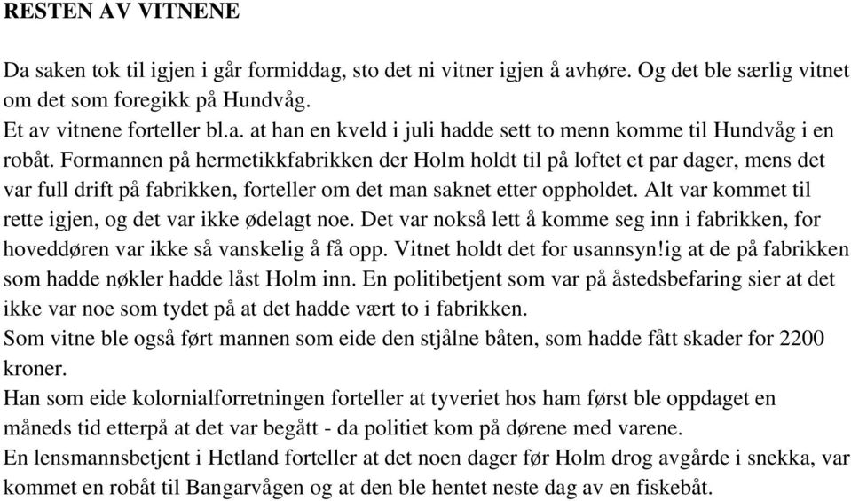 Alt var kommet til rette igjen, og det var ikke ødelagt noe. Det var nokså lett å komme seg inn i fabrikken, for hoveddøren var ikke så vanskelig å få opp. Vitnet holdt det for usannsyn!