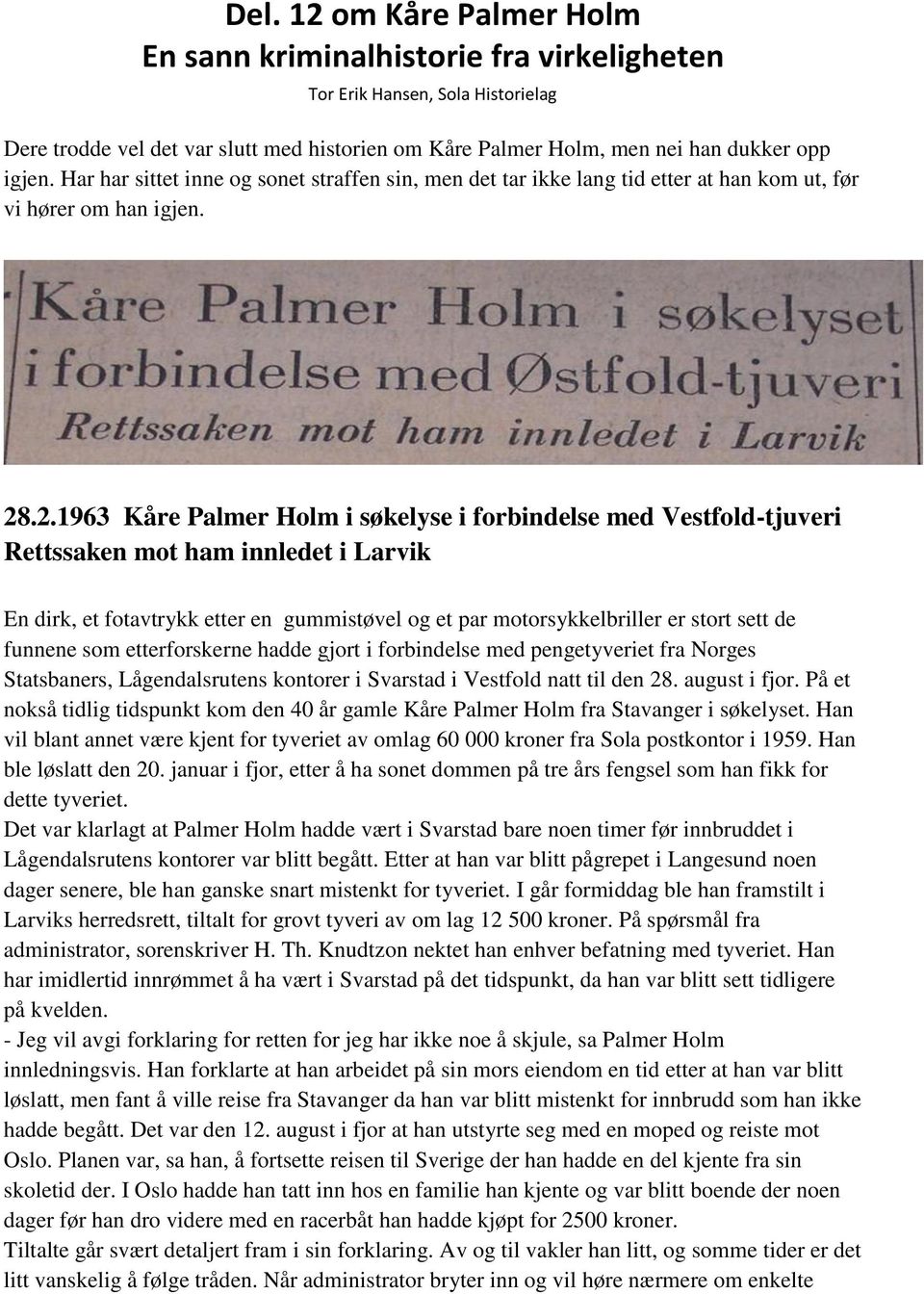 .2.1963 Kåre Palmer Holm i søkelyse i forbindelse med Vestfold-tjuveri Rettssaken mot ham innledet i Larvik En dirk, et fotavtrykk etter en gummistøvel og et par motorsykkelbriller er stort sett de
