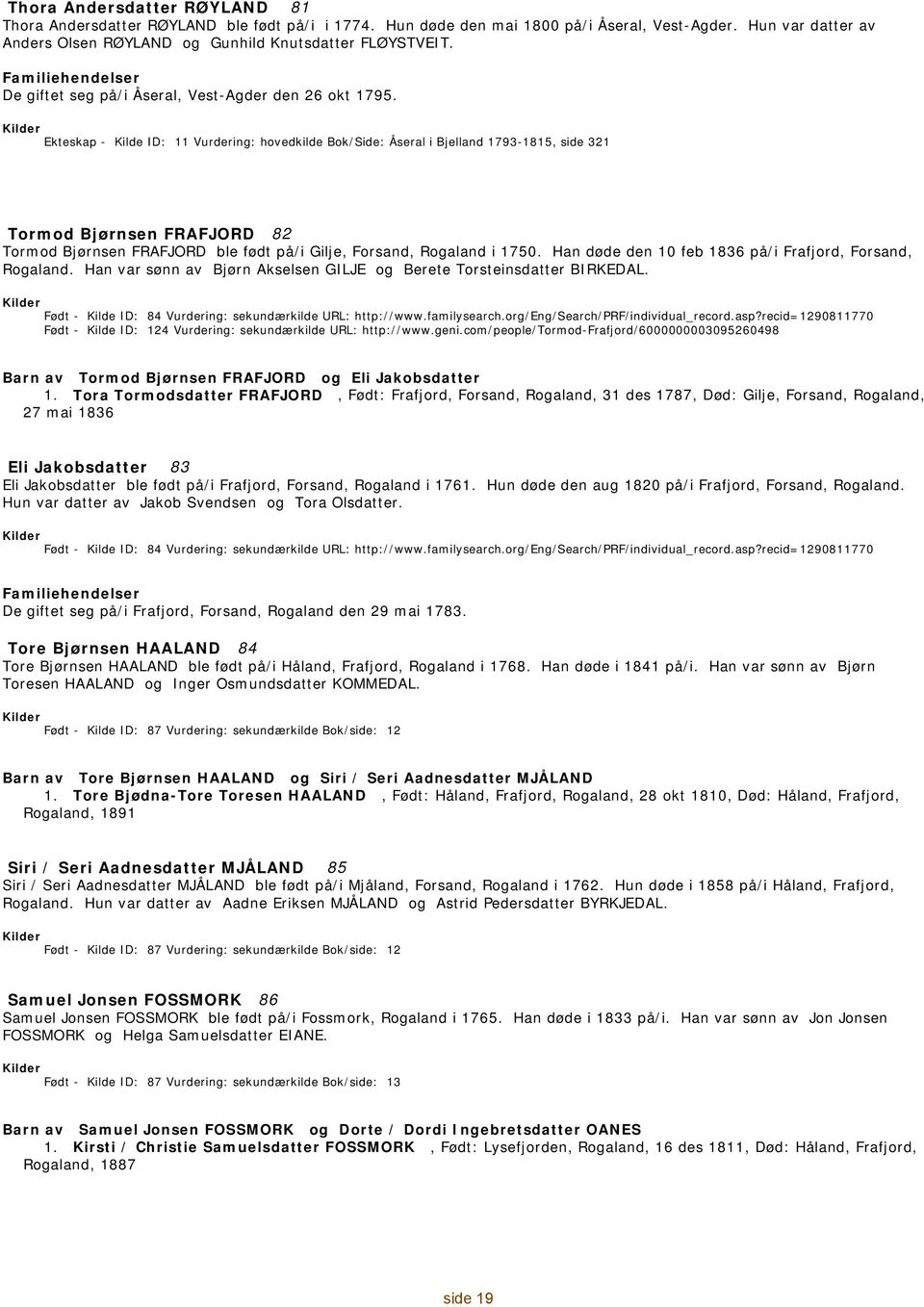 Ekteskap - 11 Vurdering: hovedkilde Bok/Side: Åseral i Bjelland 1793-1815, side 321 Tormod Bjørnsen FRAFJORD 82 Tormod Bjørnsen FRAFJORD ble født på/i Gilje, Forsand, Rogaland i 1750.