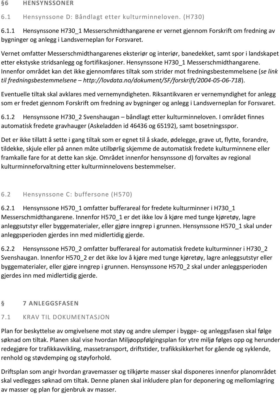 Innenfor området kan det ikke gjennomføres tiltak som strider mot fredningsbestemmelsene (se link til fredningsbestemmelsene http://lovdata.no/dokument/sf/forskrift/2004-05-06-718).