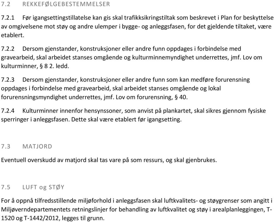 2 Dersom gjenstander, konstruksjoner eller andre funn oppdages i forbindelse med gravearbeid, skal arbeidet stanses omgående og kulturminnemyndighet underrettes, jmf. Lov om kulturminner, 8 2. ledd.