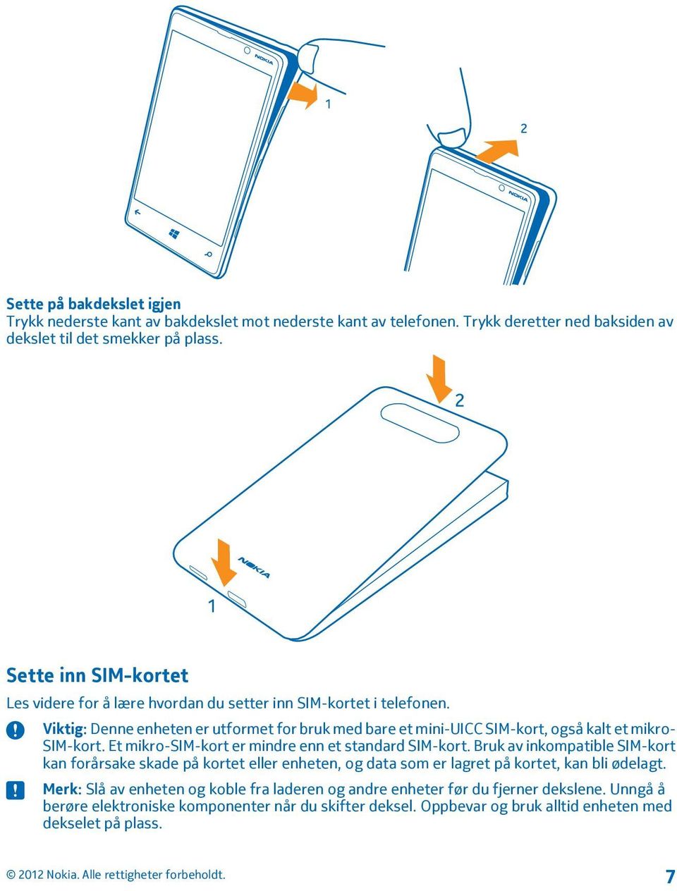 Viktig: Denne enheten er utformet for bruk med bare et mini-uicc SIM-kort, også kalt et mikro- SIM-kort. Et mikro-sim-kort er mindre enn et standard SIM-kort.