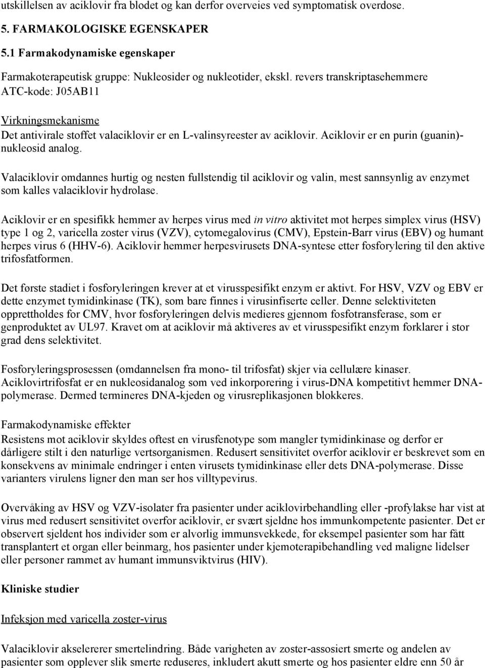 revers transkriptasehemmere ATC-kode: J05AB11 Virkningsmekanisme Det antivirale stoffet valaciklovir er en L-valinsyreester av aciklovir. Aciklovir er en purin (guanin)- nukleosid analog.