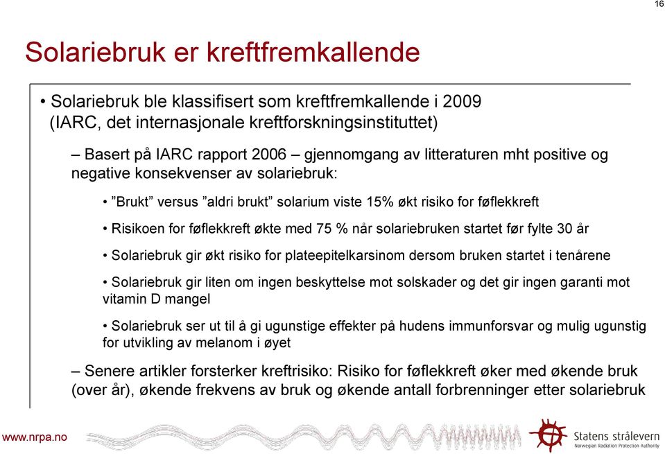 startet før fylte 30 år Solariebruk gir økt risiko for plateepitelkarsinom dersom bruken startet i tenårene Solariebruk gir liten om ingen beskyttelse mot solskader og det gir ingen garanti mot