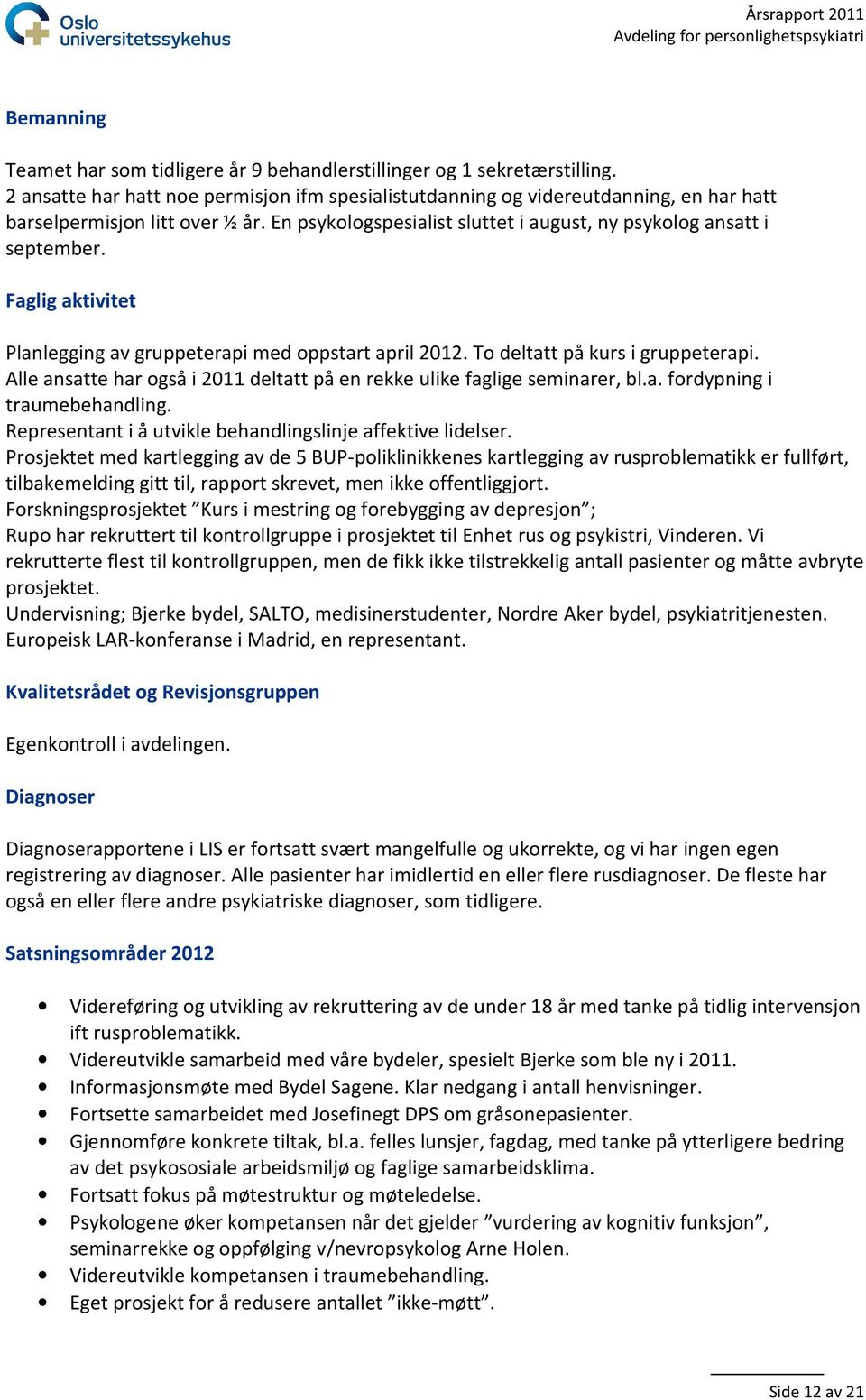 Faglig aktivitet Planlegging av gruppeterapi med oppstart april 2012. To deltatt på kurs i gruppeterapi. Alle ansatte har også i 2011 deltatt på en rekke ulike faglige seminarer, bl.a. fordypning i traumebehandling.