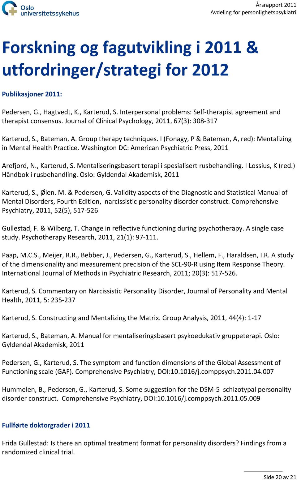 Washington DC: American Psychiatric Press, 2011 Arefjord, N., Karterud, S. Mentaliseringsbasert terapi i spesialisert rusbehandling. I Lossius, K (red.) Håndbok i rusbehandling.