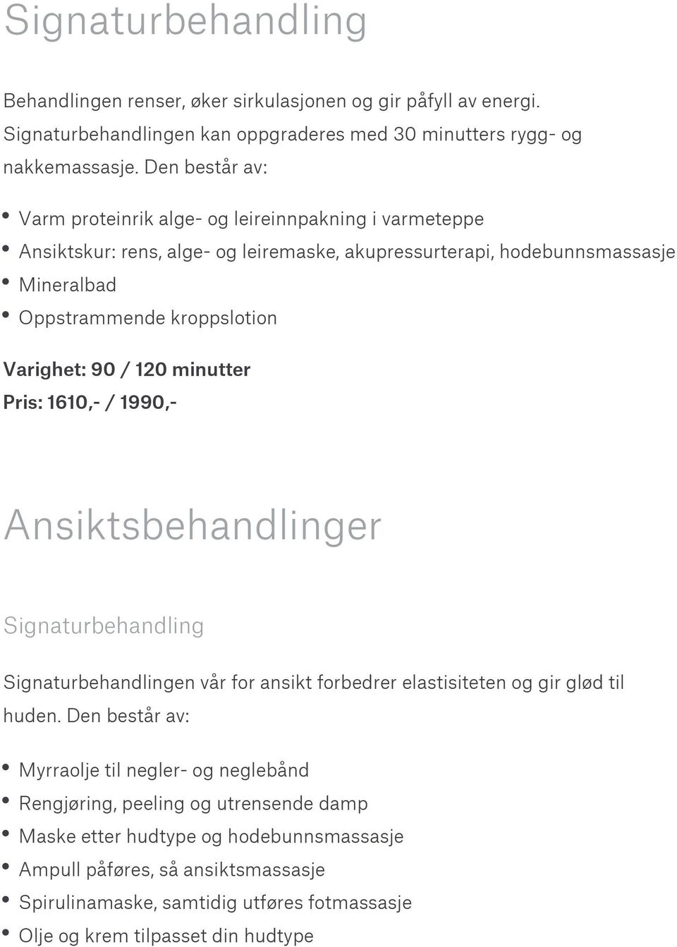 Varighet: 90 / 120 minutter Pris: 1610,- / 1990,- Ansiktsbehandlinger Signaturbehandling Signaturbehandlingen vår for ansikt forbedrer elastisiteten og gir glød til huden.