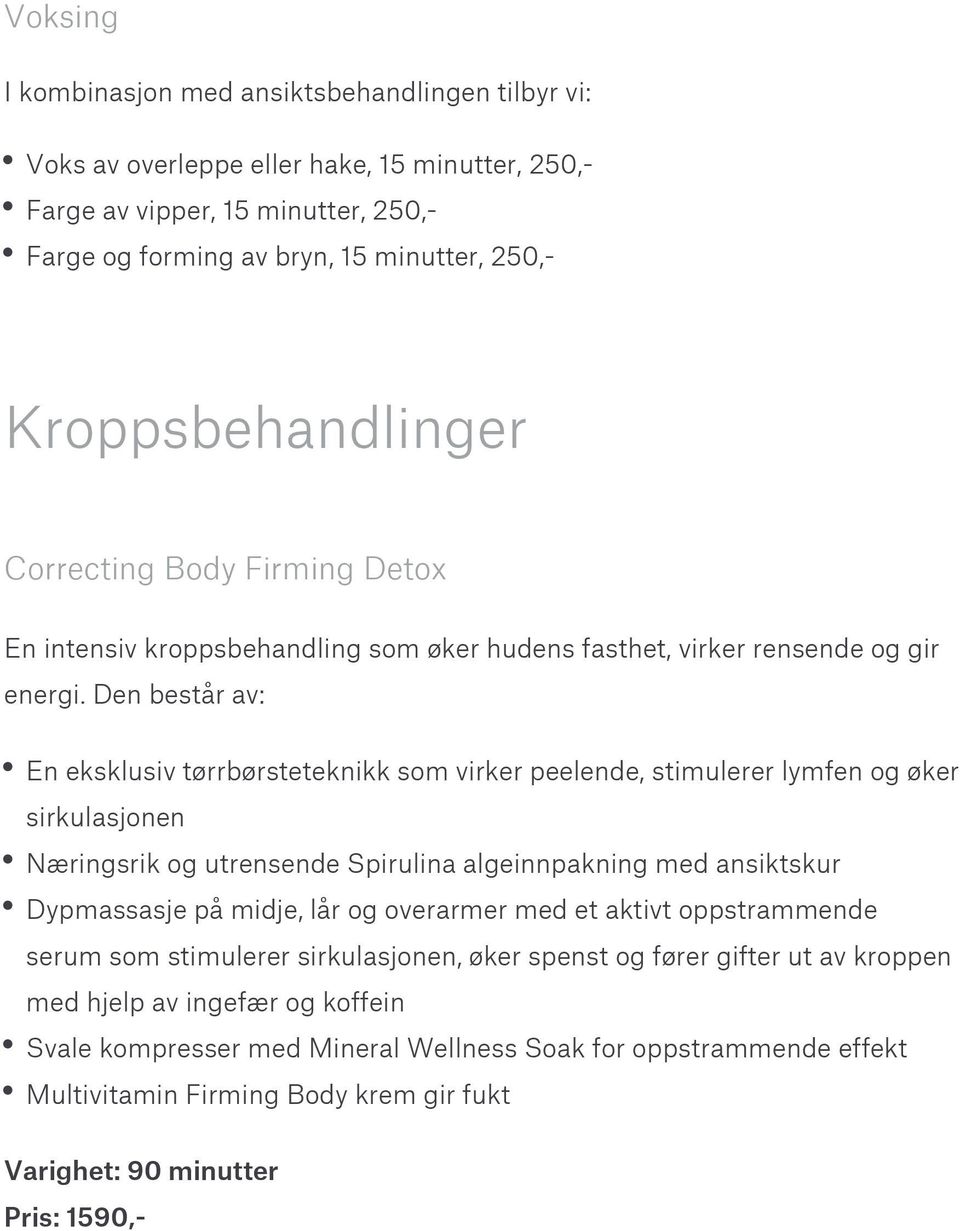 Den består av: En eksklusiv tørrbørsteteknikk som virker peelende, stimulerer lymfen og øker sirkulasjonen Næringsrik og utrensende Spirulina algeinnpakning med ansiktskur Dypmassasje på midje, lår