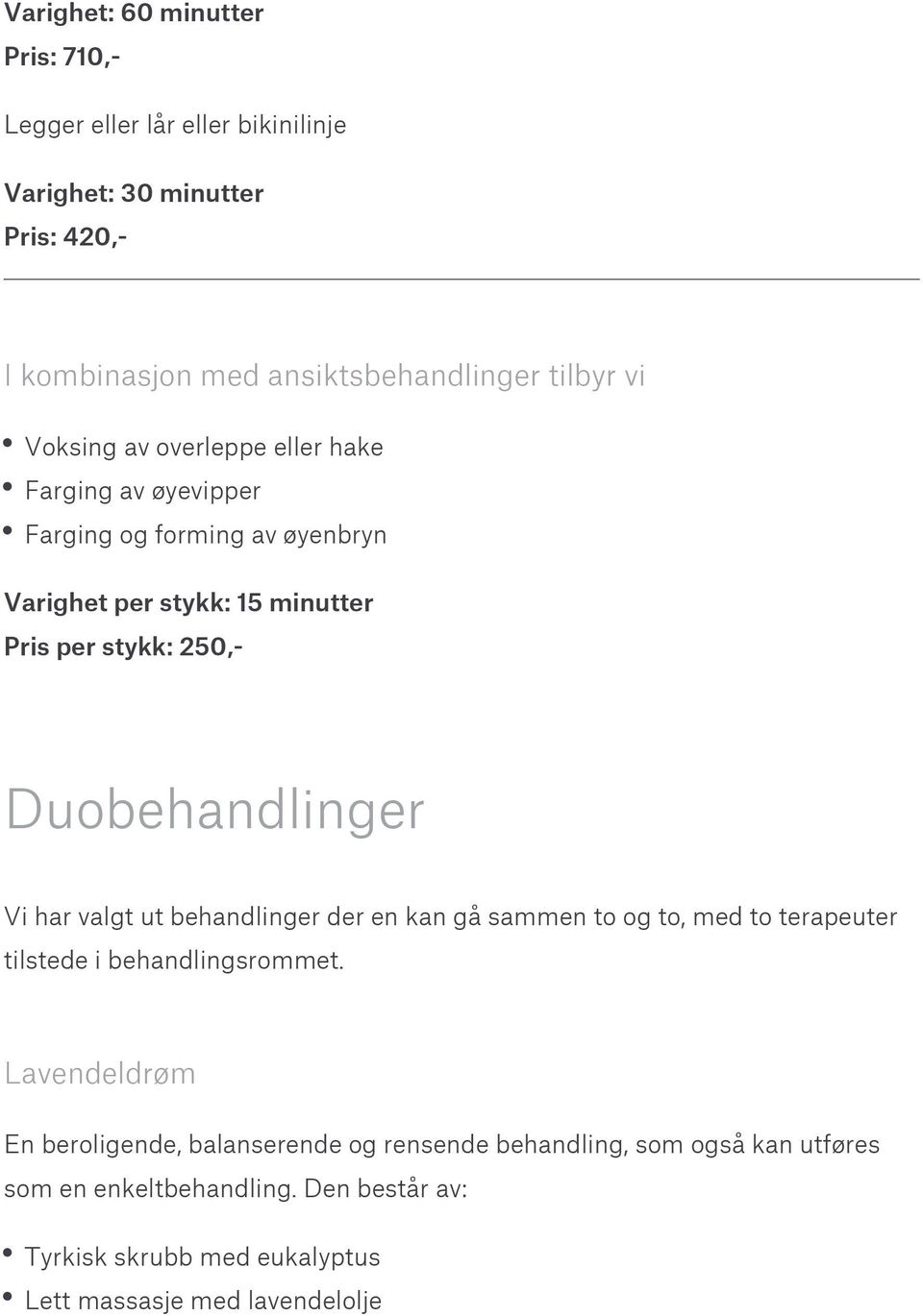 Vi har valgt ut behandlinger der en kan gå sammen to og to, med to terapeuter tilstede i behandlingsrommet.