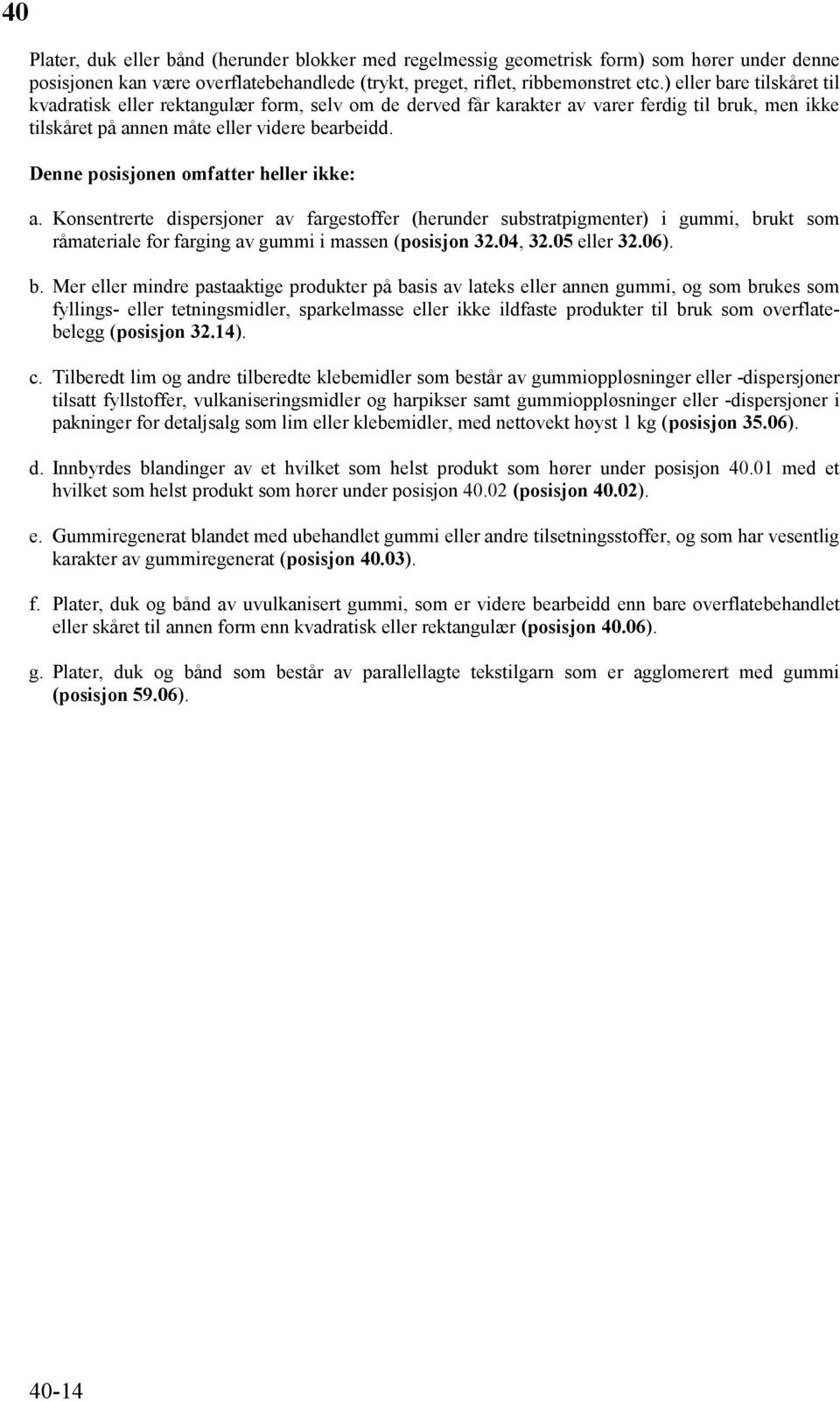 Denne posisjonen omfatter heller ikke: a. Konsentrerte dispersjoner av fargestoffer (herunder substratpigmenter) i gummi, brukt som råmateriale for farging av gummi i massen (posisjon 32.04, 32.