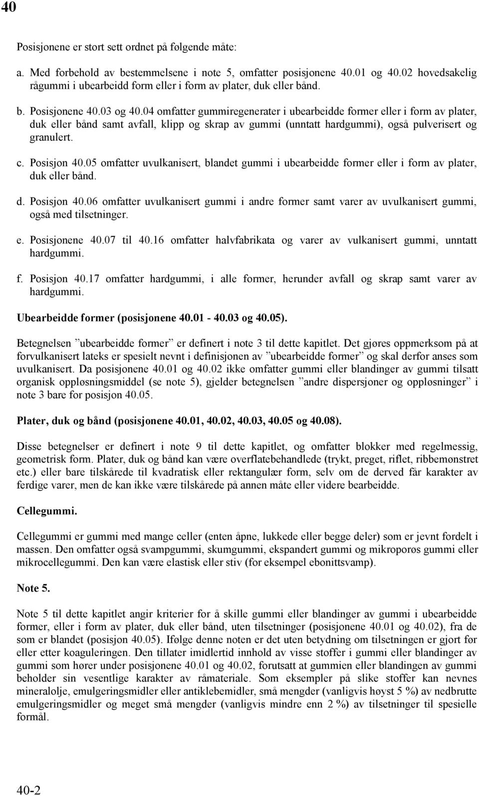 04 omfatter gummiregenerater i ubearbeidde former eller i form av plater, duk eller bånd samt avfall, klipp og skrap av gummi (unntatt hardgummi), også pulverisert og granulert. c. Posisjon 40.