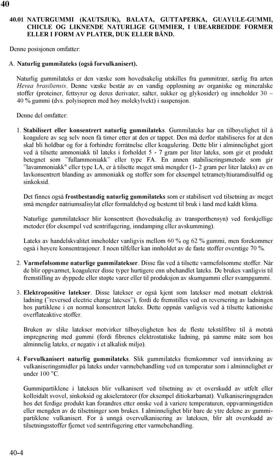 Denne væske består av en vandig oppløsning av organiske og mineralske stoffer (proteiner, fettsyrer og deres derivater, salter, sukker og glykosider) og inneholder 30 40 % gummi (dvs.