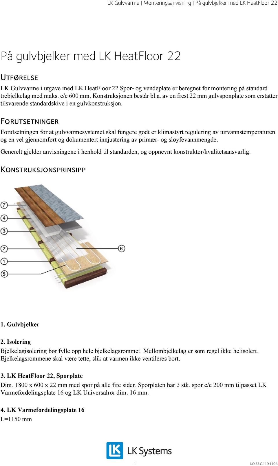 Forutsetninger Forutsetningen for at gulvvarmesystemet skal fungere godt er klimastyrt regulering av turvannstemperaturen og en vel gjennomført og dokumentert innjustering av primær- og