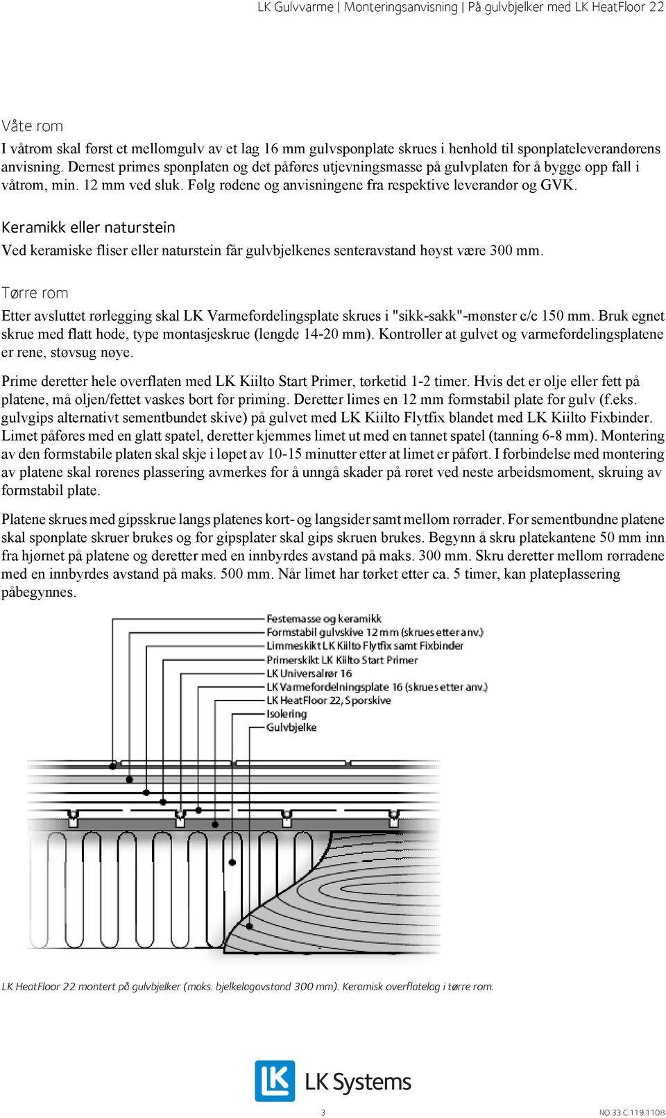 Keramikk eller naturstein Ved keramiske fliser eller naturstein får gulvbjelkenes senteravstand høyst være 300 mm.