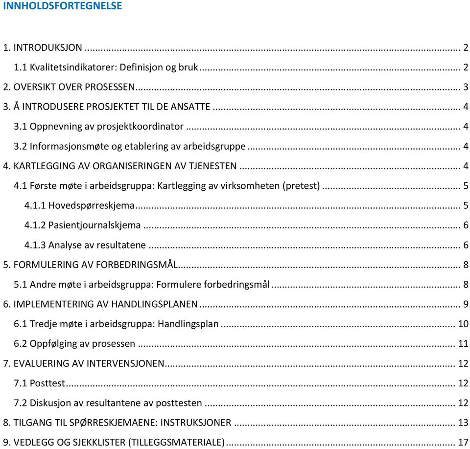 .. 5 4.1.1 Hovedspørreskjema... 5 4.1.2 Pasientjournalskjema... 6 4.1.3 Analyse av resultatene... 6 5. FORMULERING AV FORBEDRINGSMÅL... 8 5.1 Andre møte i arbeidsgruppa: Formulere forbedringsmål... 8 6.