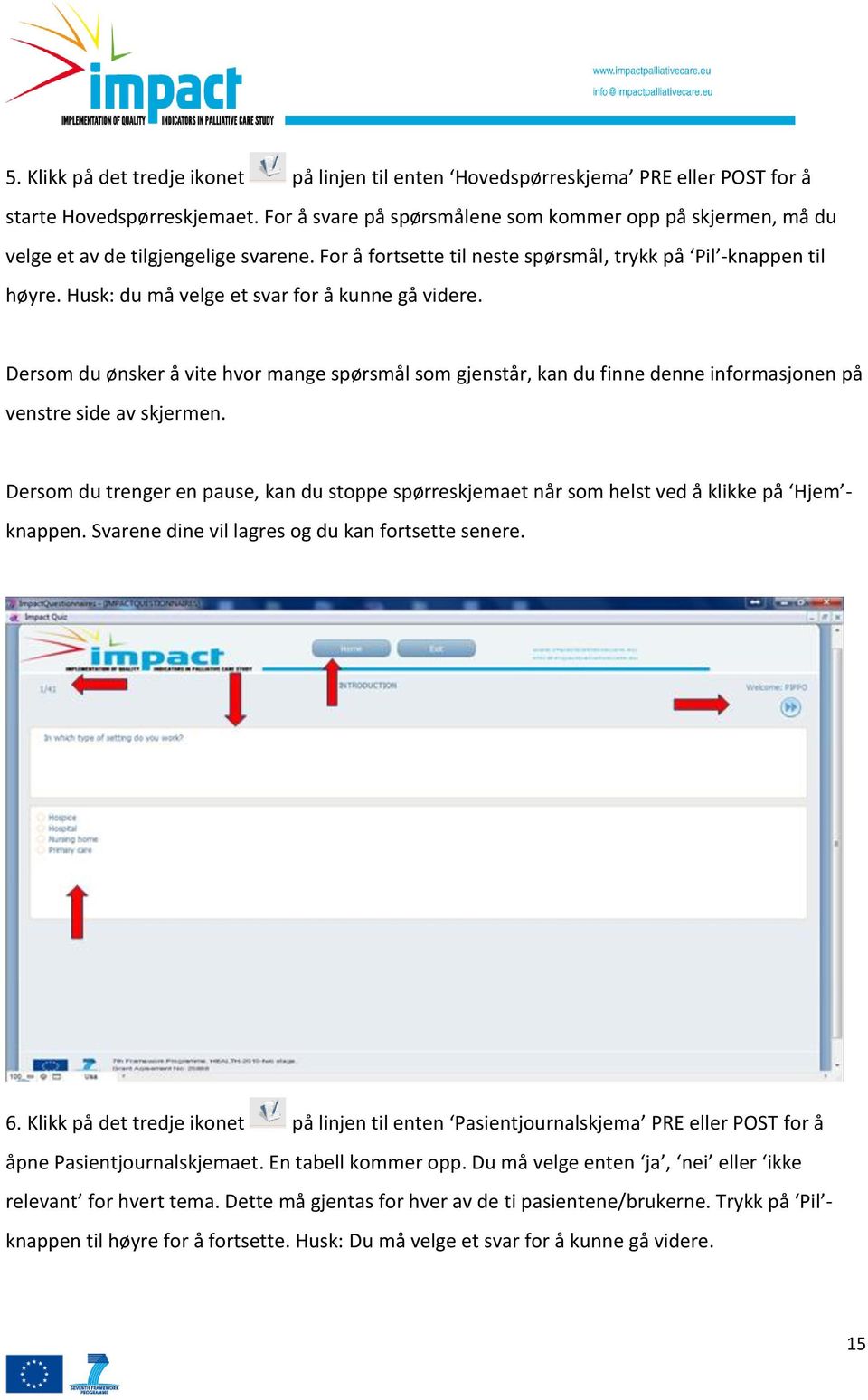 Husk: du må velge et svar for å kunne gå videre. Dersom du ønsker å vite hvor mange spørsmål som gjenstår, kan du finne denne informasjonen på venstre side av skjermen.