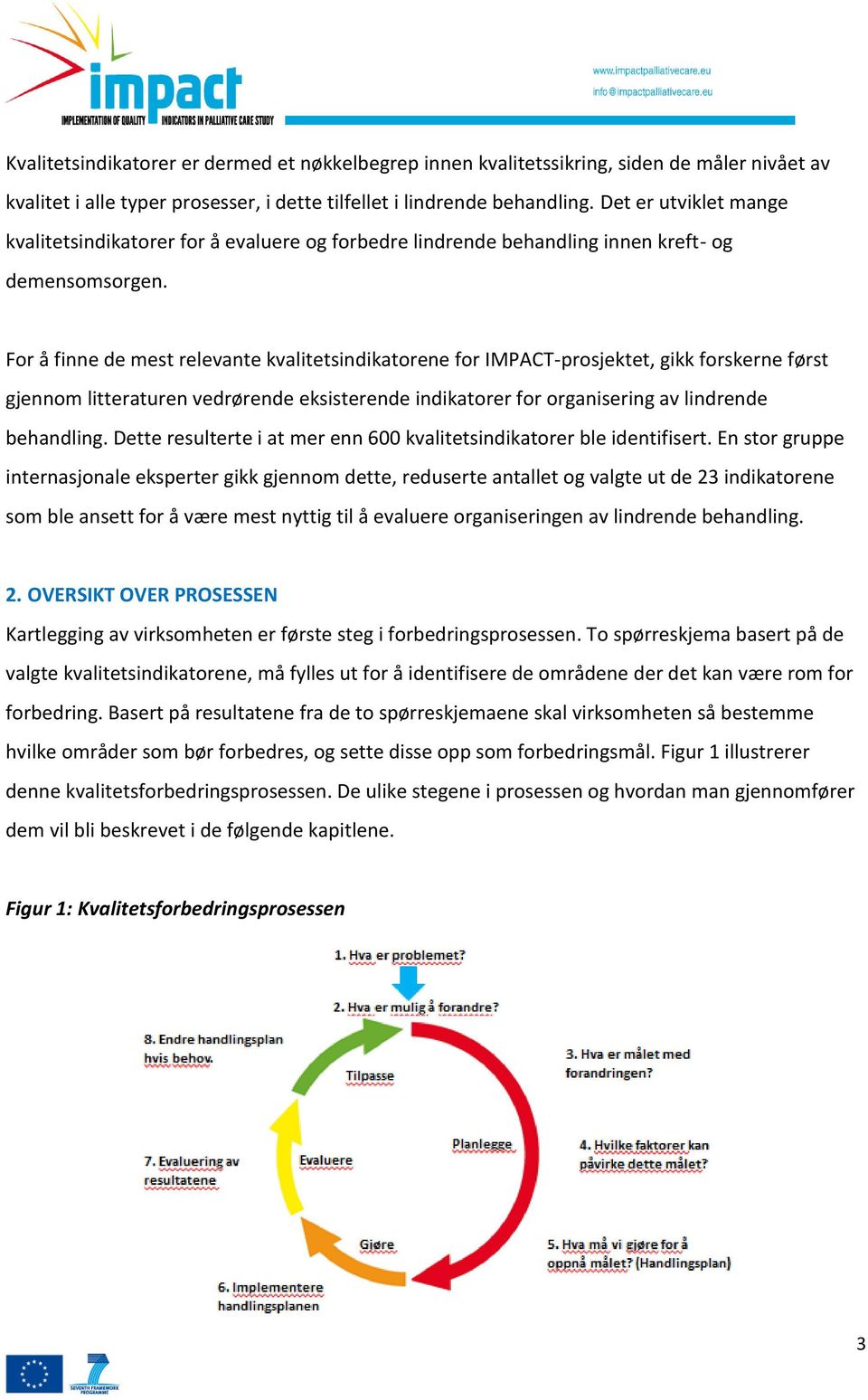 For å finne de mest relevante kvalitetsindikatorene for IMPACT-prosjektet, gikk forskerne først gjennom litteraturen vedrørende eksisterende indikatorer for organisering av lindrende behandling.