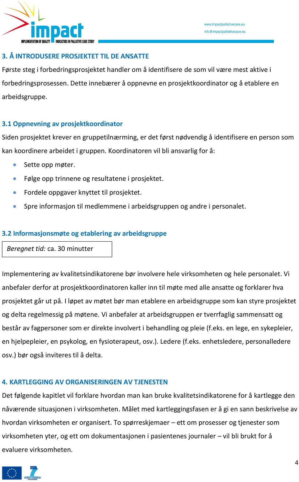 1 Oppnevning av prosjektkoordinator Siden prosjektet krever en gruppetilnærming, er det først nødvendig å identifisere en person som kan koordinere arbeidet i gruppen.