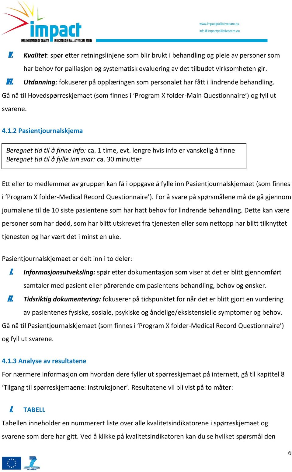 2 Pasientjournalskjema Beregnet tid til å finne info: ca. 1 time, evt. lengre hvis info er vanskelig å finne Beregnet tid til å fylle inn svar: ca.