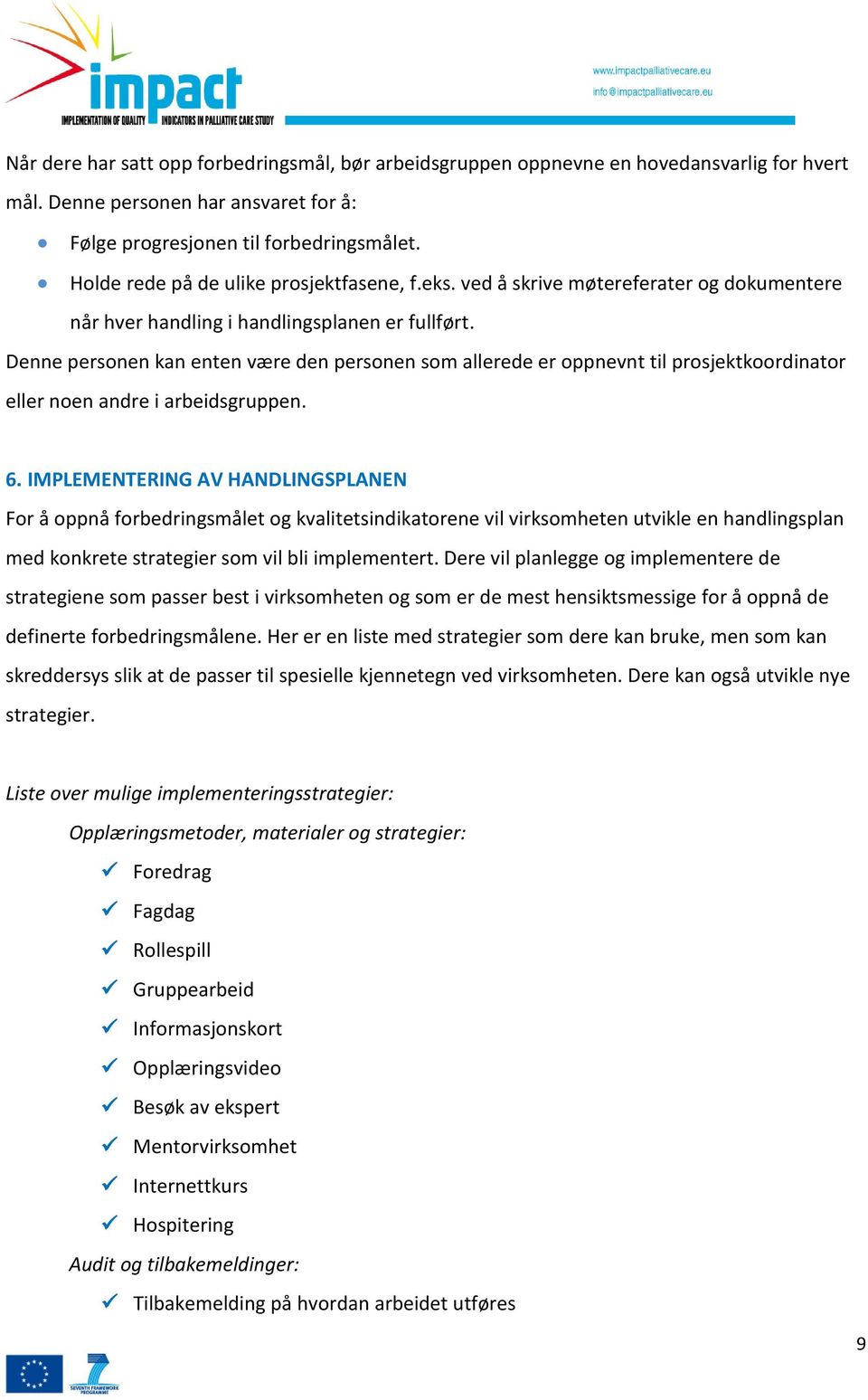 Denne personen kan enten være den personen som allerede er oppnevnt til prosjektkoordinator eller noen andre i arbeidsgruppen. 6.