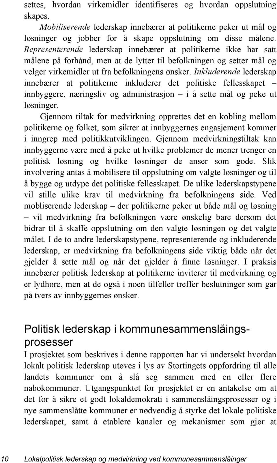 Inkluderende lederskap innebærer at politikerne inkluderer det politiske fellesskapet innbyggere, næringsliv og administrasjon i å sette mål og peke ut løsninger.