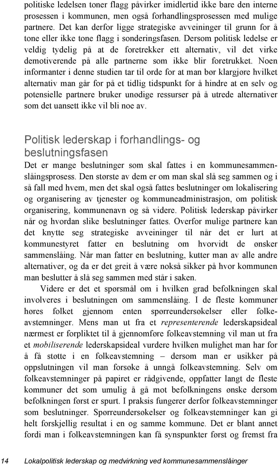 Dersom politisk ledelse er veldig tydelig på at de foretrekker ett alternativ, vil det virke demotiverende på alle partnerne som ikke blir foretrukket.