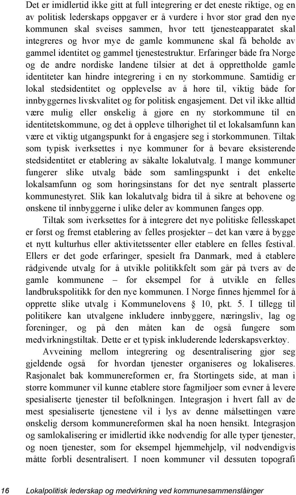 Erfaringer både fra Norge og de andre nordiske landene tilsier at det å opprettholde gamle identiteter kan hindre integrering i en ny storkommune.