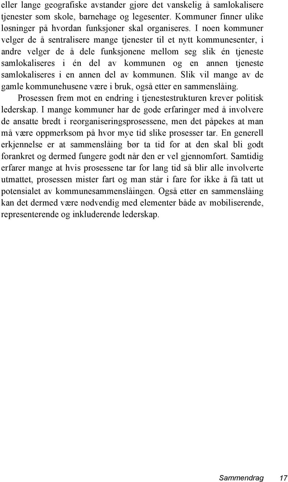 tjeneste samlokaliseres i en annen del av kommunen. Slik vil mange av de gamle kommunehusene være i bruk, også etter en sammenslåing.