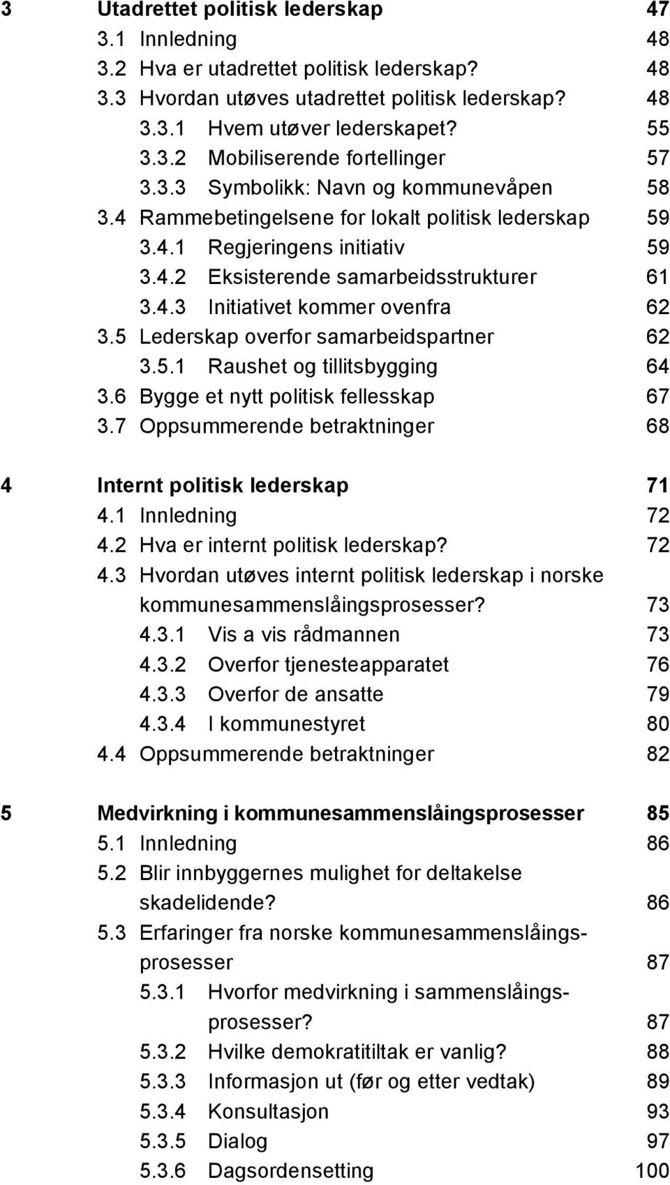 5 Lederskap overfor samarbeidspartner 62 3.5.1 Raushet og tillitsbygging 64 3.6 Bygge et nytt politisk fellesskap 67 3.7 Oppsummerende betraktninger 68 4 Internt politisk lederskap 71 4.