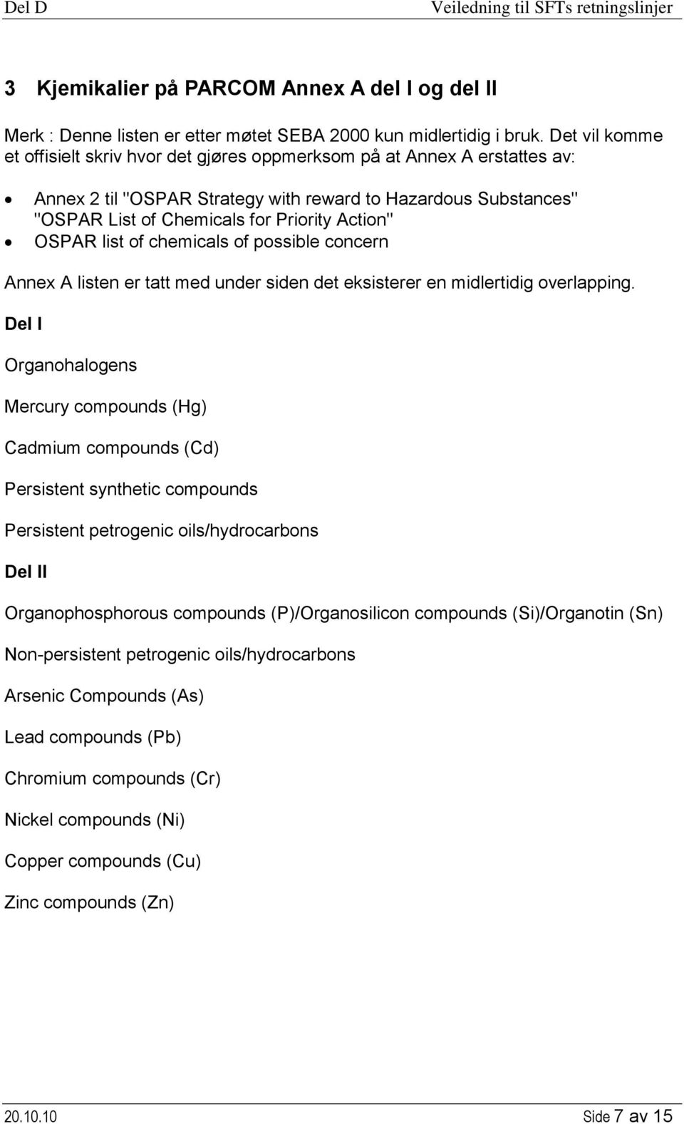 OSPAR list of chemicals of possible concern Annex A listen er tatt med under siden det eksisterer en midlertidig overlapping.