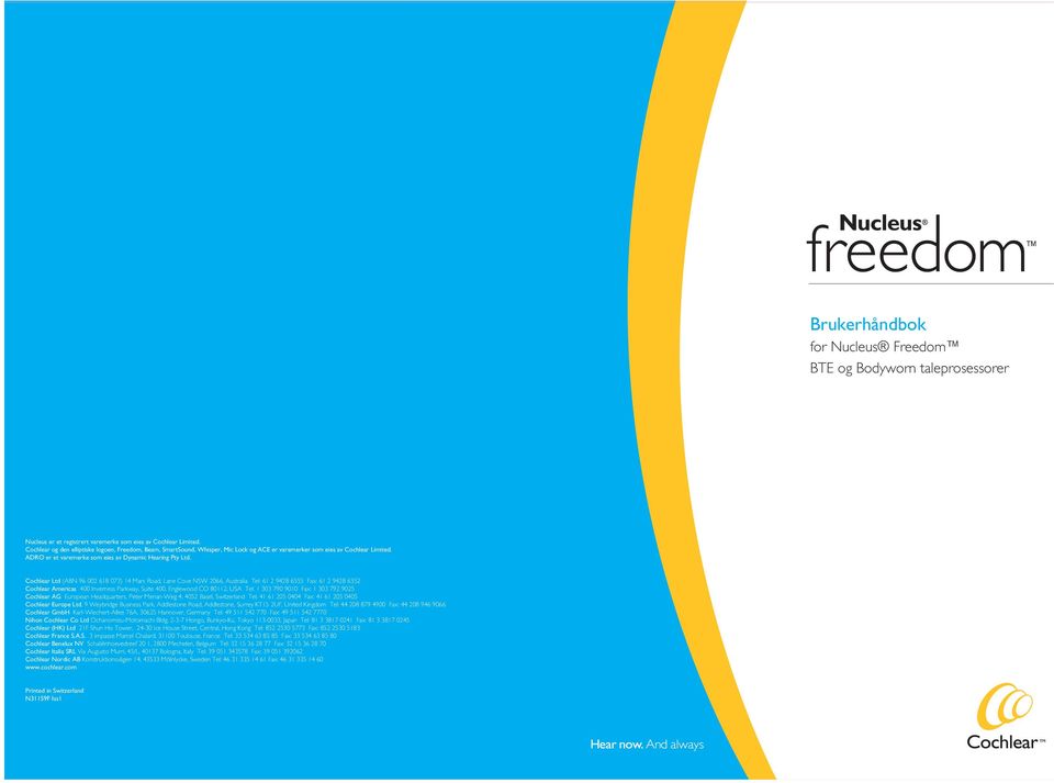Cochlear Ltd (ABN 96 002 618 073) 14 Mars Road, Lane Cove NSW 2066, Australia Tel: 61 2 9428 6555 Fax: 61 2 9428 6352 Cochlear Americas 400 Inverness Parkway, Suite 400, Englewood CO 80112, USA Tel: