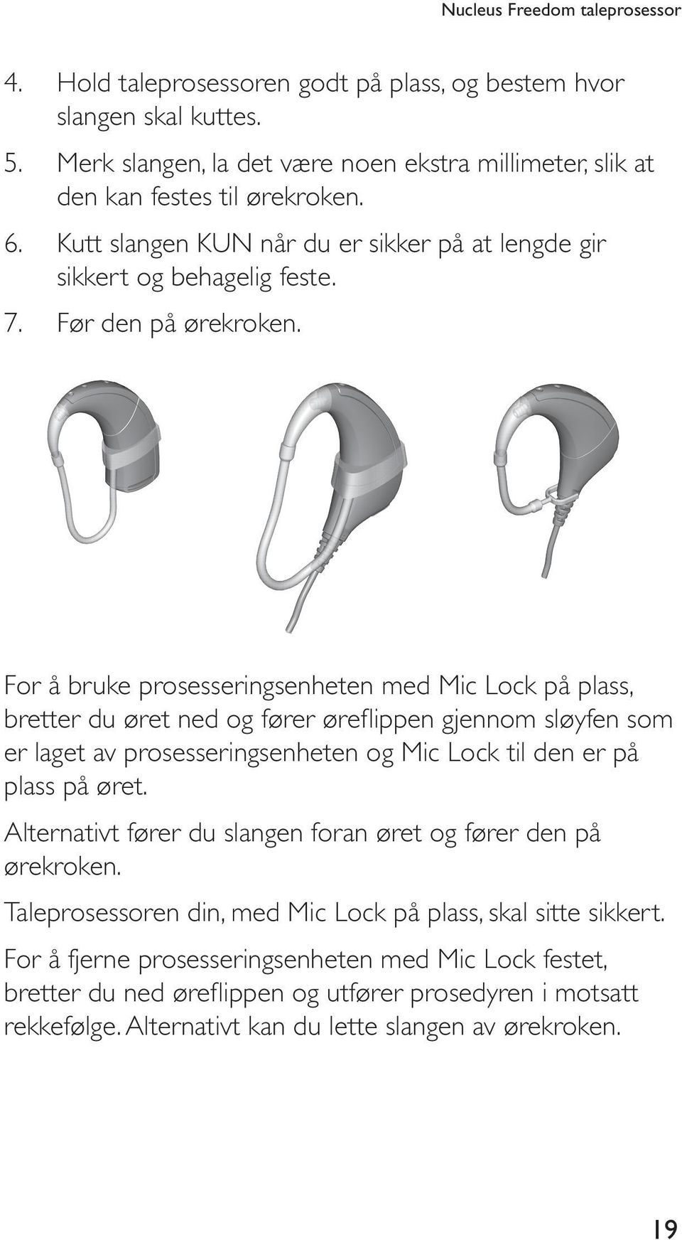 For å bruke prosesseringsenheten med Mic Lock på plass, bretter du øret ned og fører øreflippen gjennom sløyfen som er laget av prosesseringsenheten og Mic Lock til den er på plass på øret.