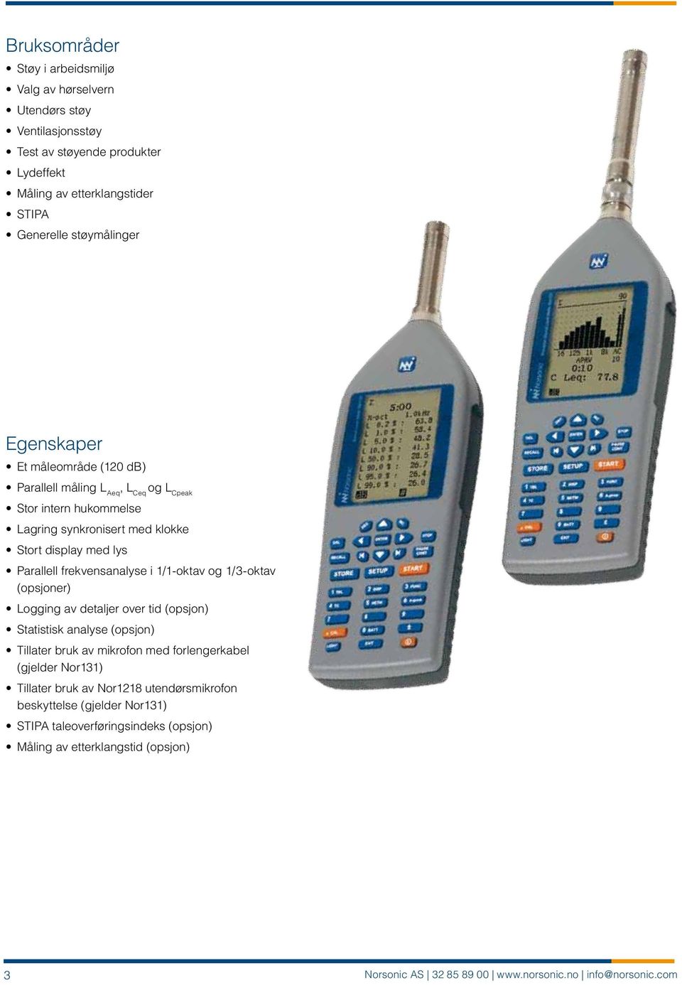 1/1-oktav og 1/3-oktav (opsjoner) Logging av detaljer over tid (opsjon) Statistisk analyse (opsjon) Tillater bruk av mikrofon med forlengerkabel (gjelder Nor131) Tillater bruk av
