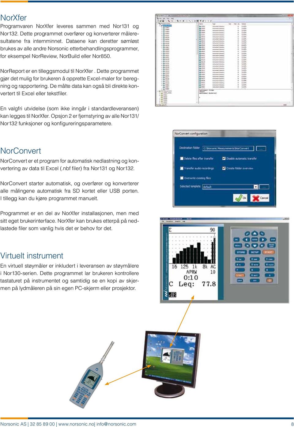 Dette programmet gjør det mulig for brukeren å opprette Excel-maler for beregning og rapportering. De målte data kan også bli direkte konvertert til Excel eller tekstfiler.