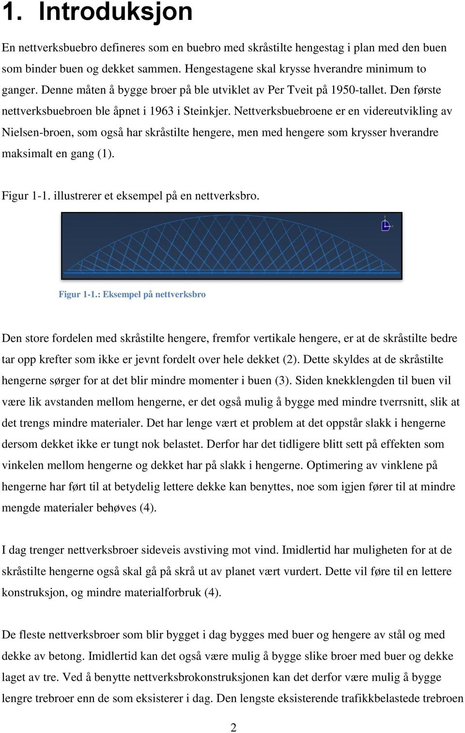 Nettverksbuebroene er en videreutvikling av Nielsen-broen, som også har skråstilte hengere, men med hengere som krysser hverandre maksimalt en gang (1). Figur 1-1.