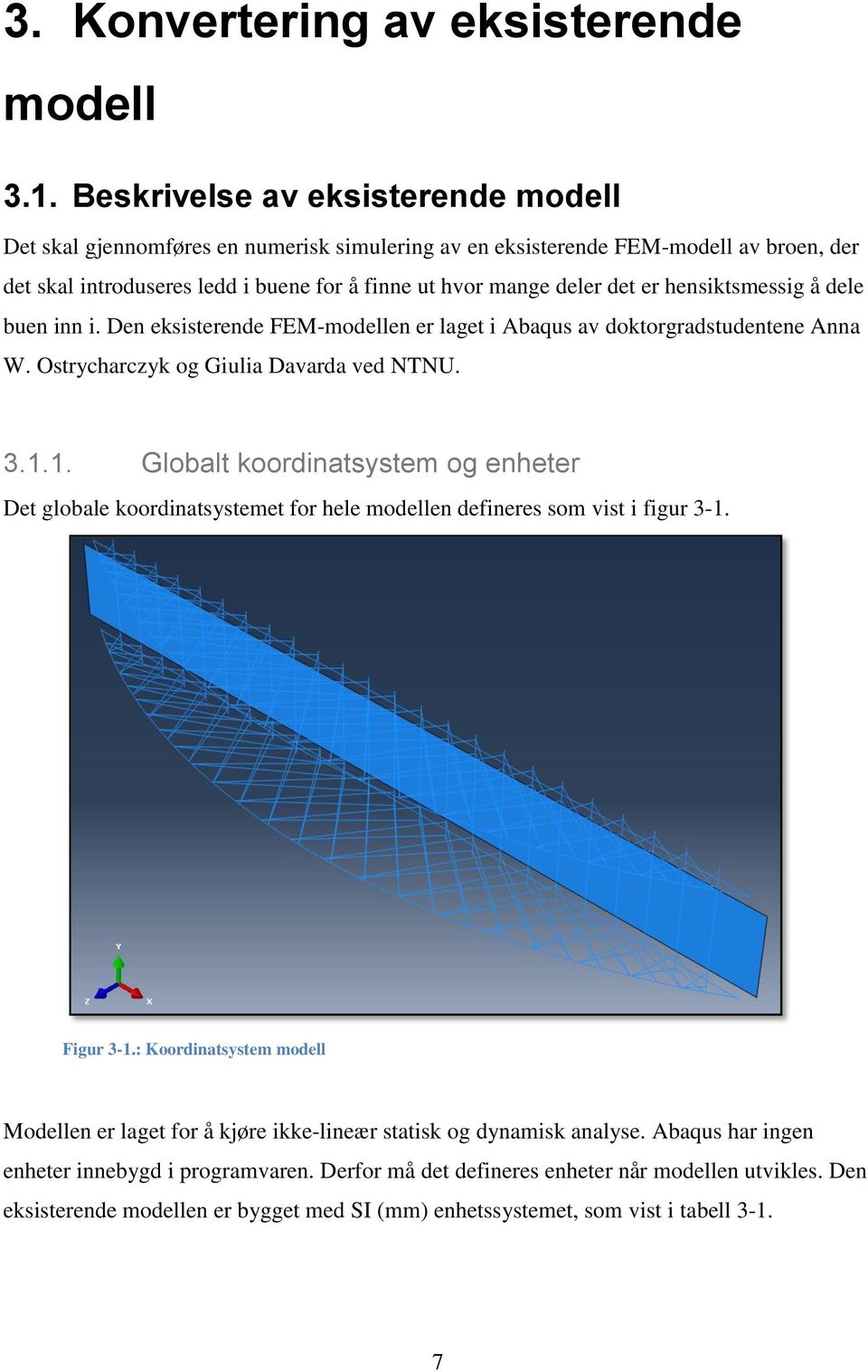 hensiktsmessig å dele buen inn i. Den eksisterende FEM-modellen er laget i Abaqus av doktorgradstudentene Anna W. Ostrycharczyk og Giulia Davarda ved NTNU. 3.1.