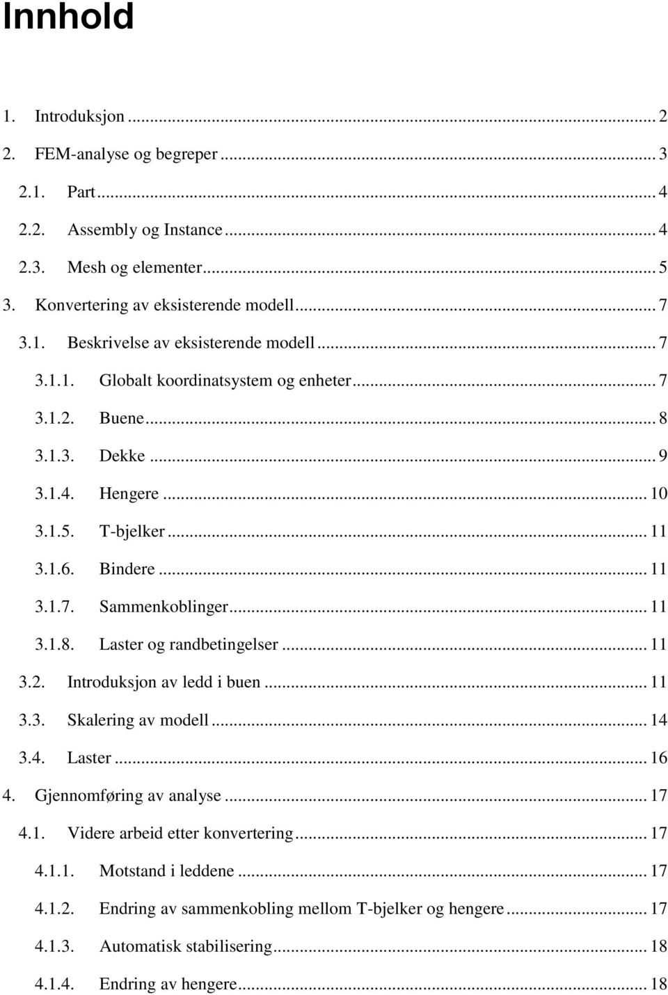 .. 11 3.2. Introduksjon av ledd i buen... 11 3.3. Skalering av modell... 14 3.4. Laster... 16 4. Gjennomføring av analyse... 17 4.1. Videre arbeid etter konvertering... 17 4.1.1. Motstand i leddene.