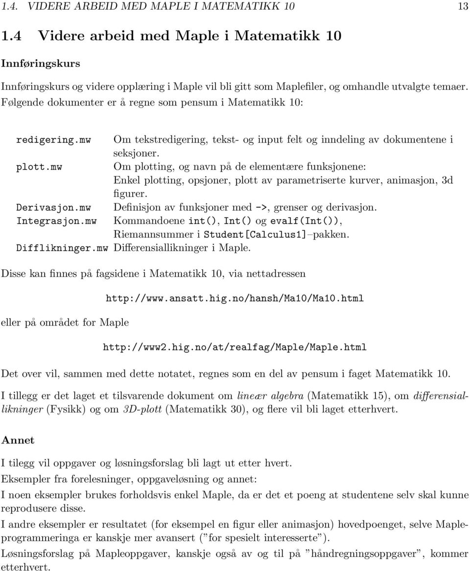 Følgende dokumenter er å regne som pensum i Matematikk 10: redigering.mw Om tekstredigering, tekst- og input felt og inndeling av dokumentene i seksjoner. plott.