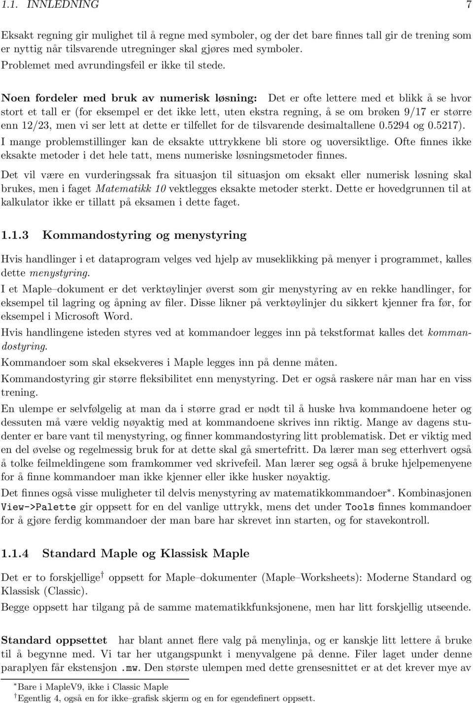 Noen fordeler med bruk av numerisk løsning: Det er ofte lettere med et blikk åsehvor stort et tall er (for eksempel er det ikke lett, uten ekstra regning, åseombrøken9/17 er større enn 12/23, men vi