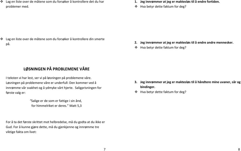 LØSNINGEN PÅ PROBLEMENE VÅRE I teksten vi har lest, ser vi på løsningen på problemene våre. Løsningen på problemene våre er underfull: Den kommer ved å innrømme vår svakhet og å ydmyke vårt hjerte.