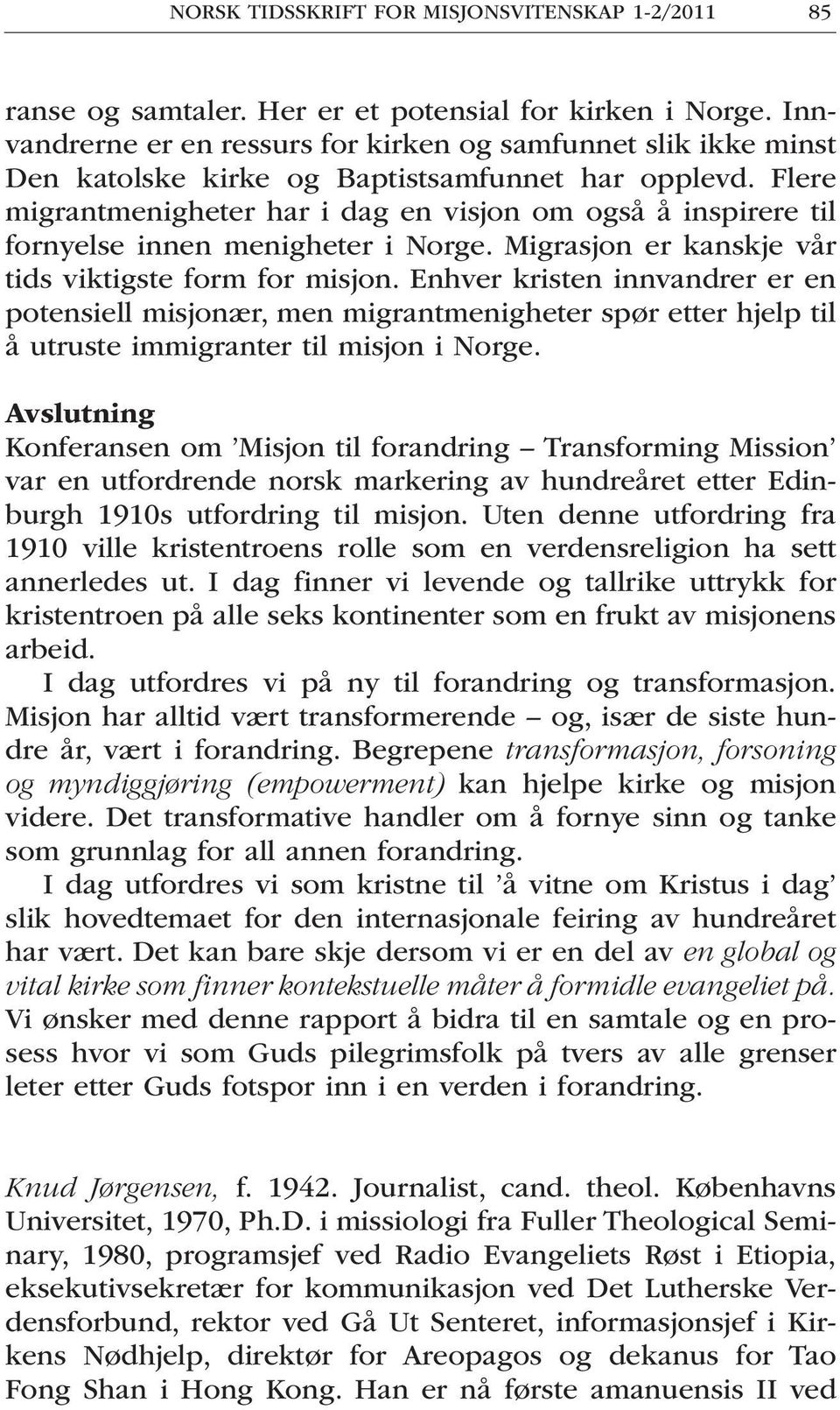 Flere migrantmenigheter har i dag en visjon om også å inspirere til fornyelse innen menigheter i Norge. Migrasjon er kanskje vår tids viktigste form for misjon.