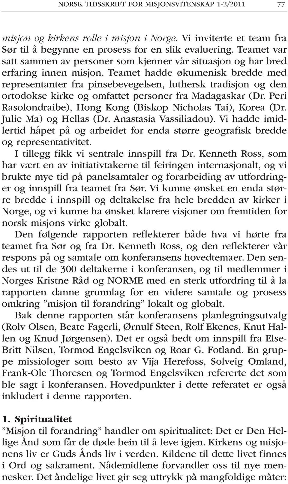 Teamet hadde økumenisk bredde med representanter fra pinsebevegelsen, luthersk tradisjon og den ortodokse kirke og omfattet personer fra Madagaskar (Dr.