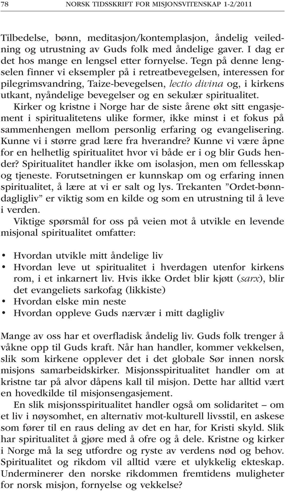 Tegn på denne lengselen finner vi eksempler på i retreatbevegelsen, interessen for pilegrimsvandring, Taize-bevegelsen, lectio divina og, i kirkens utkant, nyåndelige bevegelser og en sekulær