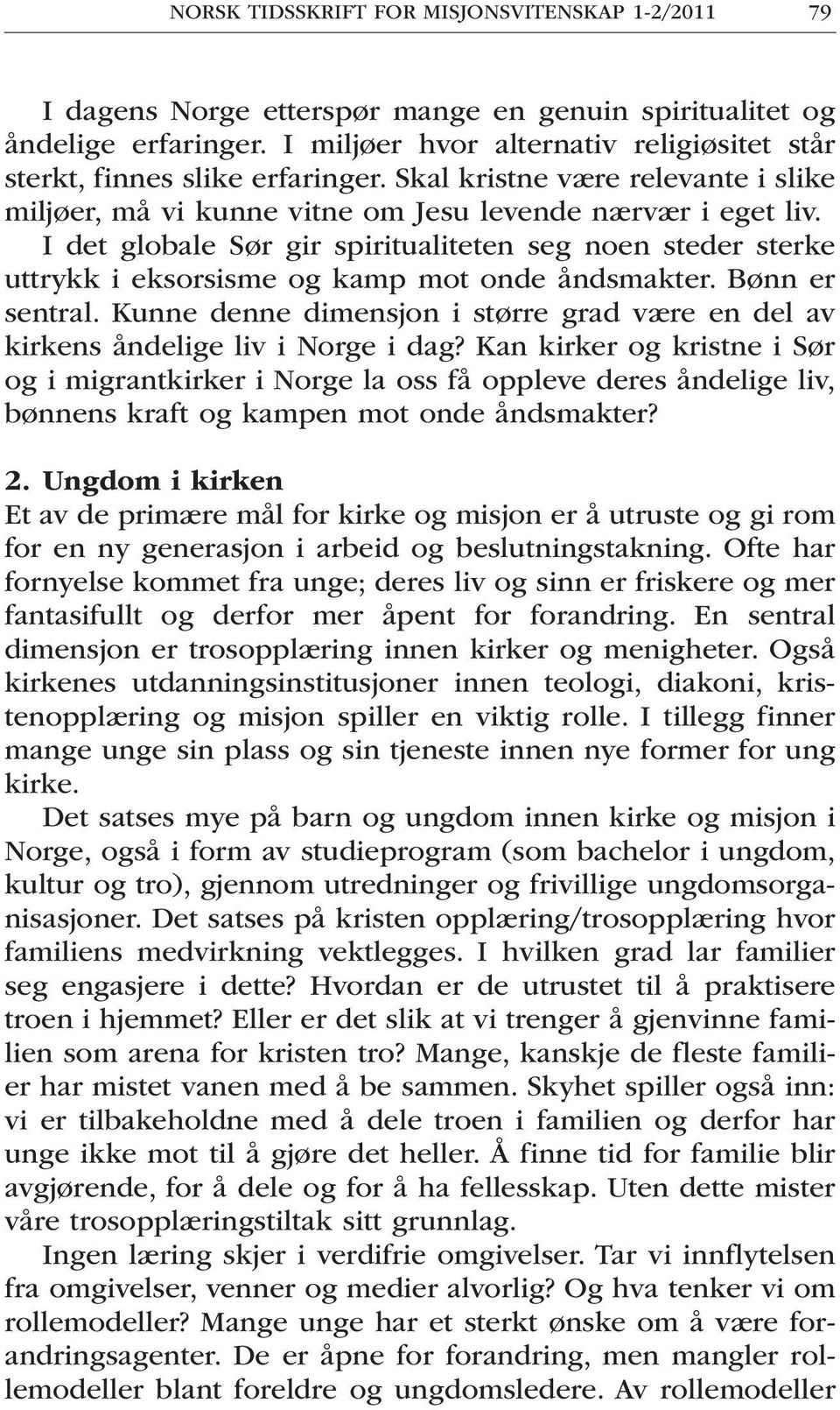 I det globale Sør gir spiritualiteten seg noen steder sterke uttrykk i eksorsisme og kamp mot onde åndsmakter. Bønn er sentral.