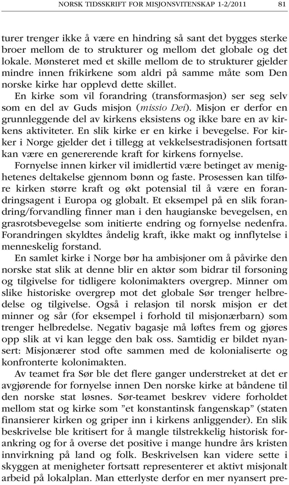 En kirke som vil forandring (transformasjon) ser seg selv som en del av Guds misjon (missio Dei). Misjon er derfor en grunnleggende del av kirkens eksistens og ikke bare en av kirkens aktiviteter.