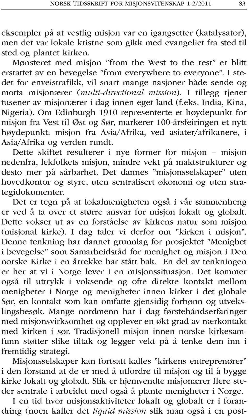 I stedet for enveistrafikk, vil snart mange nasjoner både sende og motta misjonærer (multi-directional mission). I tillegg tjener tusener av misjonærer i dag innen eget land (f.eks.