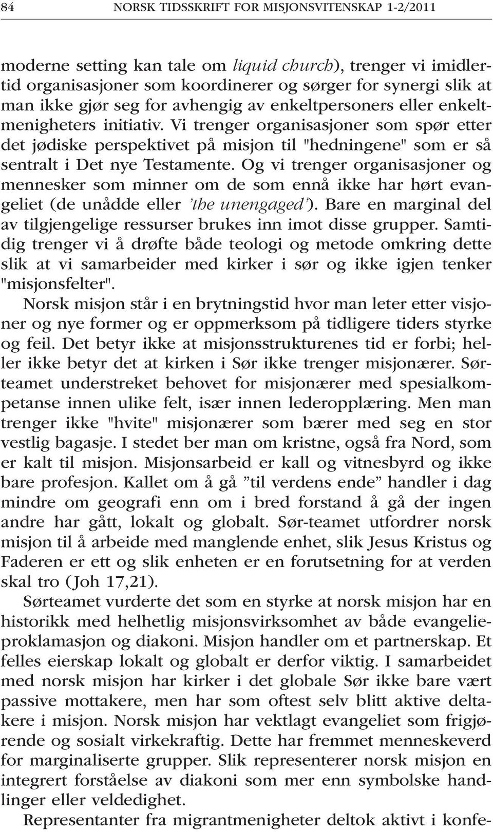 Og vi trenger organisasjoner og mennesker som minner om de som ennå ikke har hørt evangeliet (de unådde eller the unengaged ).