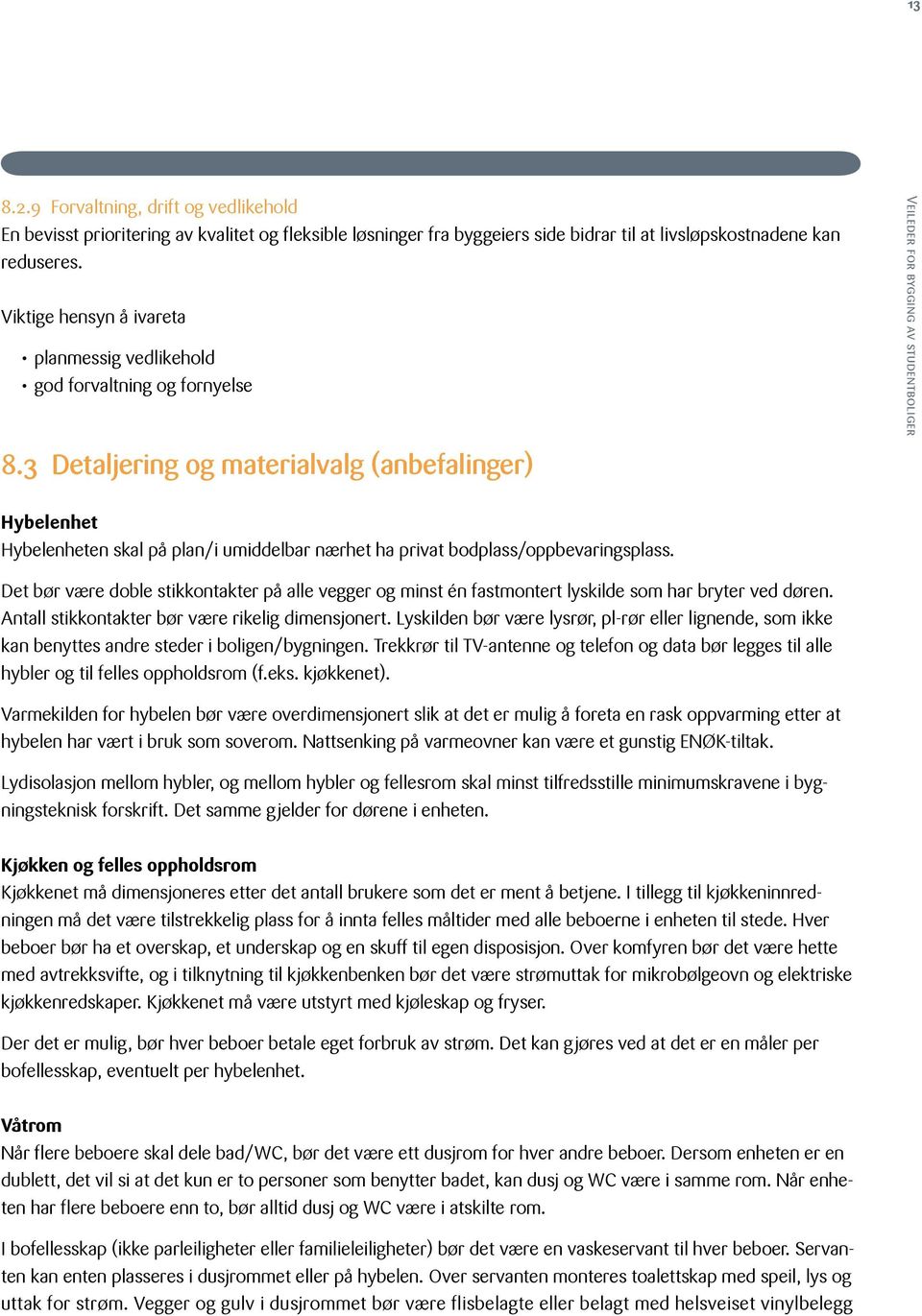 3 Detaljering og materialvalg (anbefalinger) Hybelenhet Hybelenheten skal på plan/i umiddelbar nærhet ha privat bodplass/oppbevaringsplass.