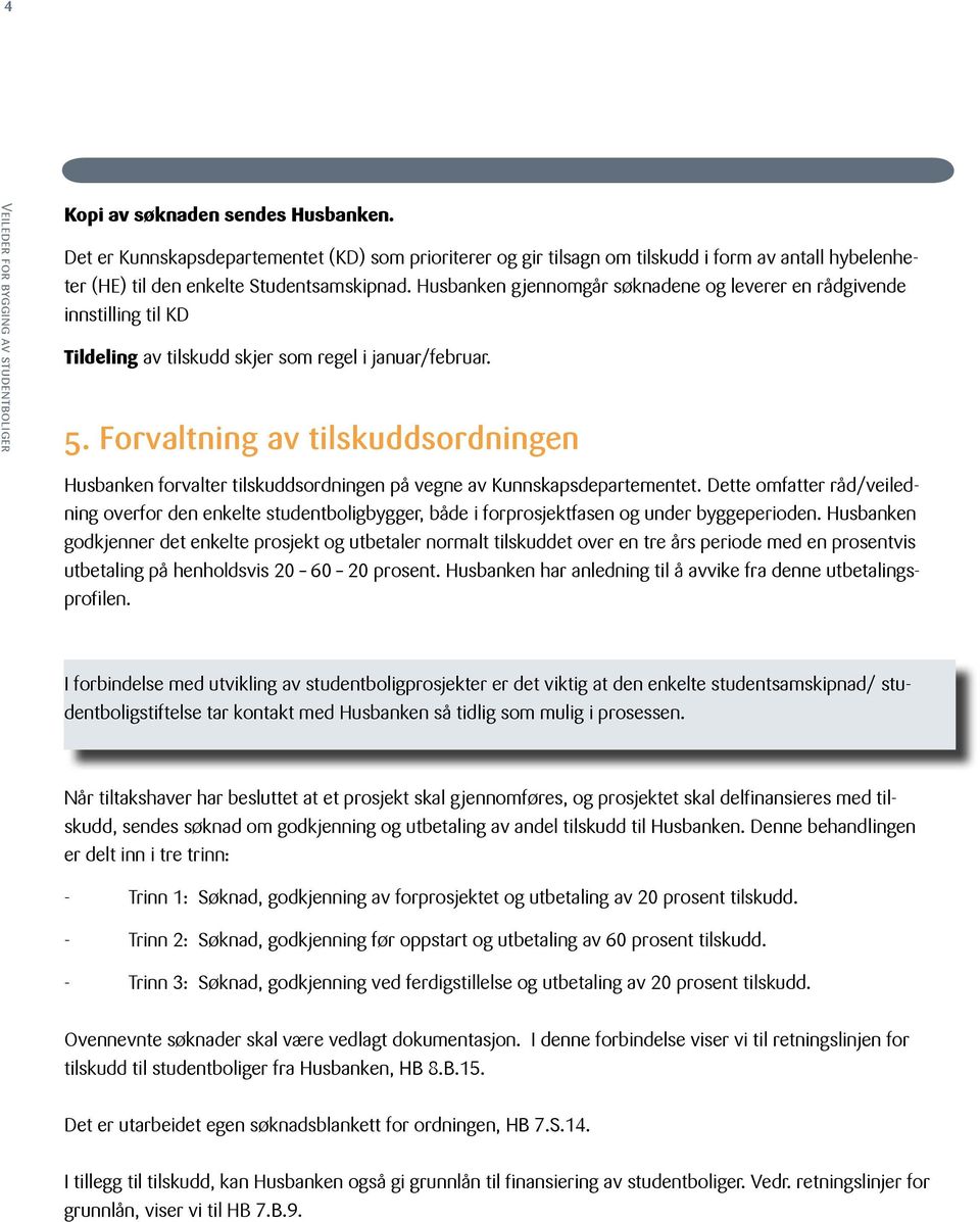 Forvaltning av tilskuddsordningen Husbanken forvalter tilskuddsordningen på vegne av Kunnskapsdepartementet.